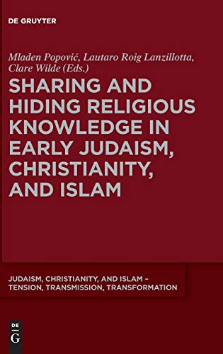 Sharing and Hiding Religious Knowledge in Early Judaism, Christianity, and Islam (Judaism, Christianity, and Islam – Tension, Transmission, Transformation, Band 10)