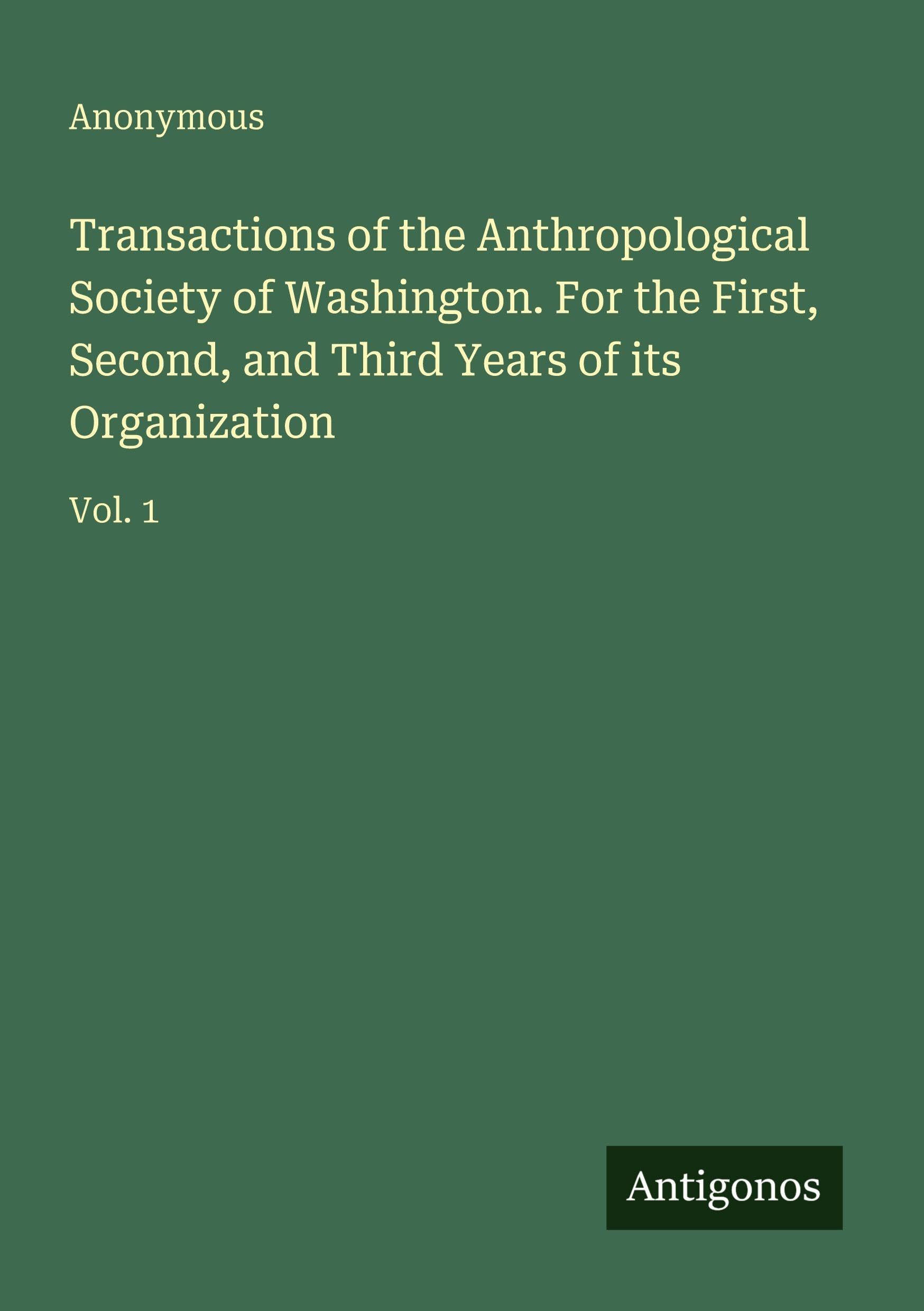 Transactions of the Anthropological Society of Washington. For the First, Second, and Third Years of its Organization: Vol. 1