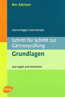 Schritt für Schritt zur Gärtnerprüfung: Grundlagen: 500 Fragen und Antworten