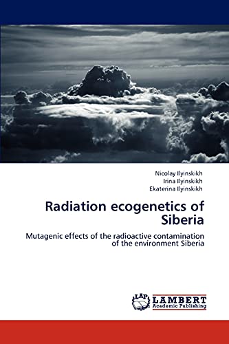 Radiation ecogenetics of Siberia: Mutagenic effects of the radioactive contamination of the environment Siberia