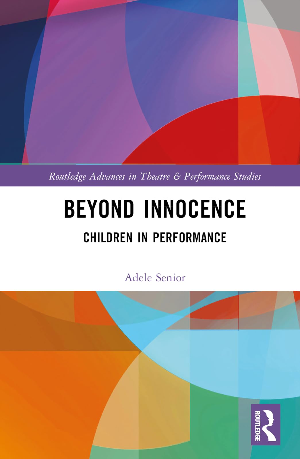 Beyond Innocence: Children in Performance (Routledge Advances in Theatre & Performance Studies)