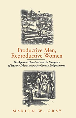 Productive Men and Reproductive Women: The Agrarian Household and the Emergence of Separate Spheres During the German Enlightenment