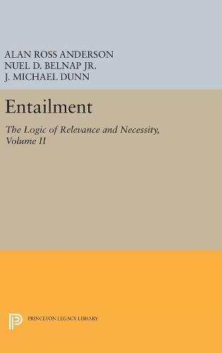 Entailment, Vol. II: The Logic of Relevance and Necessity (Princeton Legacy Library)