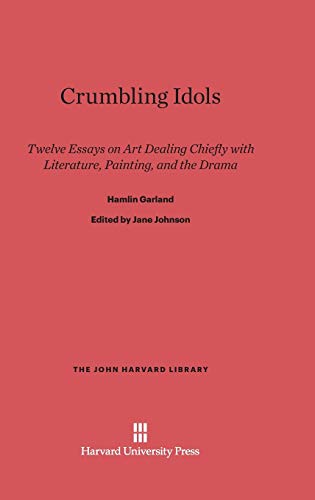 Crumbling Idols: Twelve Essays on Art Dealing Chiefly with Literature, Painting and the Drama (John Harvard Library (Hardcover), Band 73)