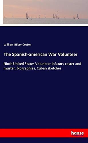 The Spanish-american War Volunteer: Ninth United States Volunteer Infantry roster and muster, biographies, Cuban sketches