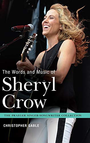 The Words and Music of Sheryl Crow (Praeger Singer-songwriter Collection)