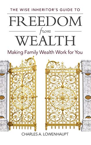 The Wise Inheritor's Guide to Freedom from Wealth: Making Family Wealth Work for You