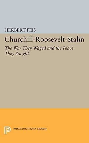 Churchill-Roosevelt-Stalin: The War They Waged and the Peace They Sought (Princeton Legacy Library)