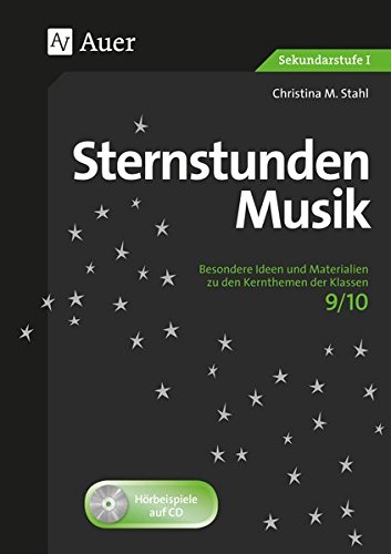 Sternstunden Musik 9/10: Besondere Ideen und Materialien zu den Kernthemen der Klassen 9-10 (Sternstunden Sekundarstufe)