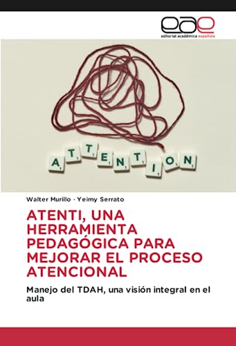 ATENTI, UNA HERRAMIENTA PEDAGÓGICA PARA MEJORAR EL PROCESO ATENCIONAL: Manejo del TDAH, una visión integral en el aula