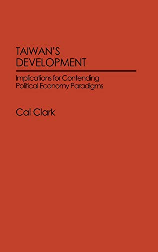 Taiwan's Development: Implications for Contending Political Economy Paradigms (Contributions in Economics & Economic History)
