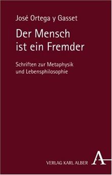 Der Mensch ist ein Fremder: Schriften zur Metaphysik und Lebensphilosophie von José Ortega y Gasset