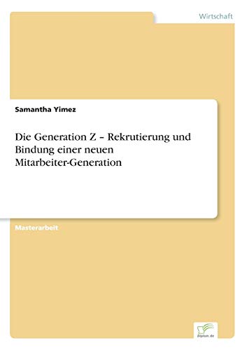Die Generation Z - Rekrutierung und Bindung einer neuen Mitarbeiter-Generation