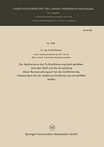 Der Mechanismus der Prallzerkleinerung beim geraden, zentralen Stoß und die Anwendung dieser Beanspruchungsart bei der Zerkleinerung, insbesondere bei ... Landes Nordrhein-Westfalen, 1059, Band 1059)