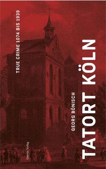 Tatort Köln: True Crime 1074 bis 1894