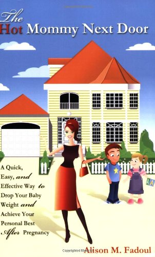 Hot Mommy Next Door: A Quick, Easy, and Effective Way to Drop Your Baby Weight and Achieve Your Personal Best After Pregnancy