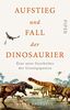 Aufstieg und Fall der Dinosaurier: Eine neue Geschichte der Urzeitgiganten