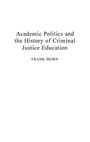 Academic Politics and the History of Criminal Justice Education (Contributions in Criminology & Penology)