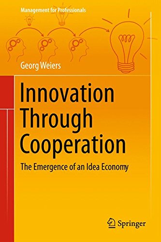 Innovation Through Cooperation: The Emergence of an Idea Economy (Management for Professionals)
