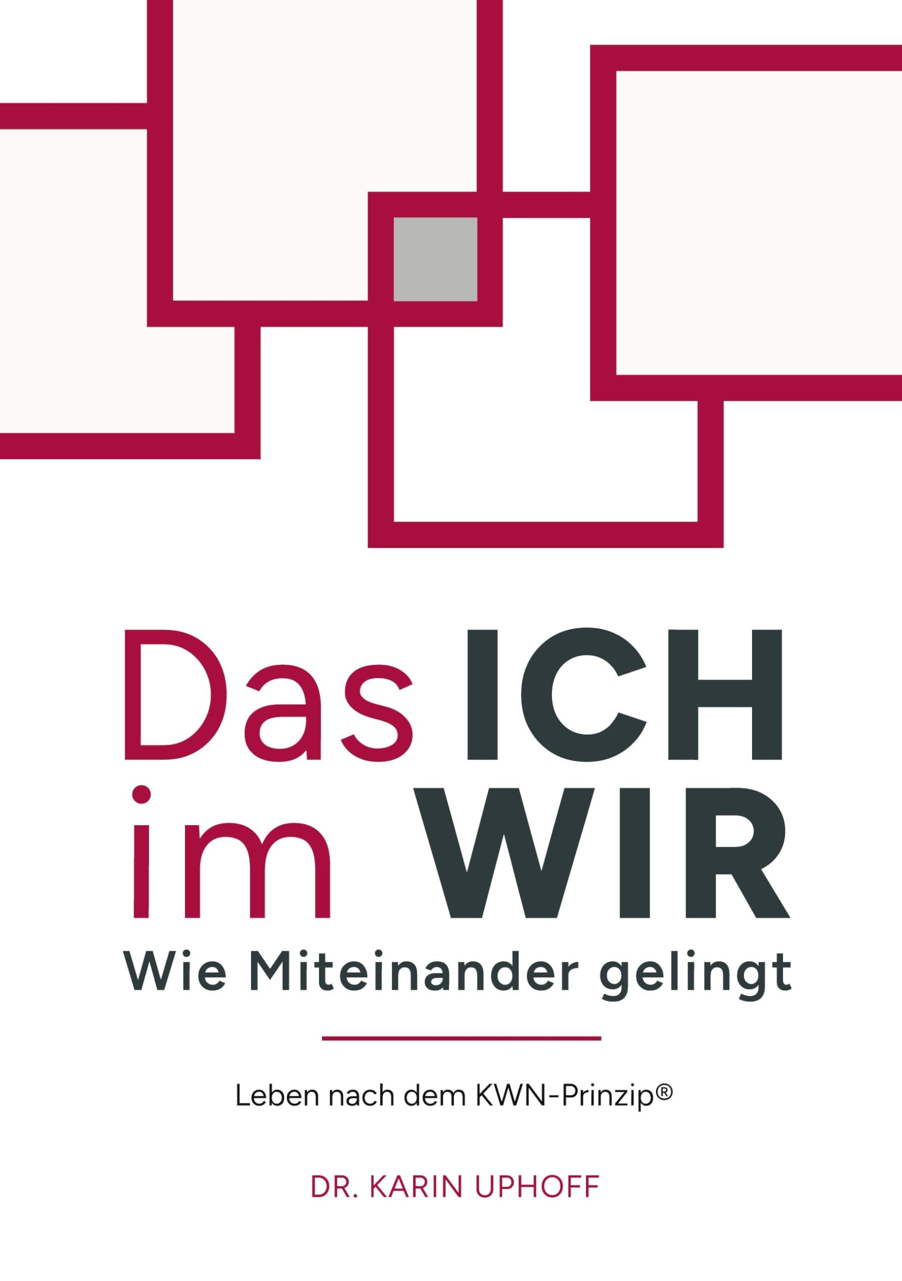 Das ICH im WIR: Wie Miteinander gelingt: Leben nach dem KWN-Prinzip®