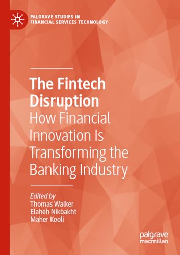 The Fintech Disruption: How Financial Innovation Is Transforming the Banking Industry (Palgrave Studies in Financial Services Technology)