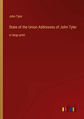State of the Union Addresses of John Tyler: in large print