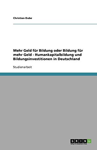 Mehr Geld für Bildung oder Bildung für mehr Geld - Humankapitalbildung und Bildungsinvestitionen in Deutschland