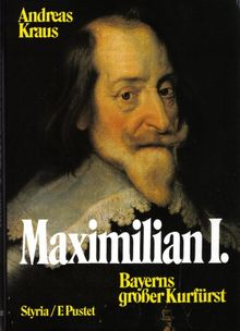 Maximilian I. - Bayerns großer Kurfürst