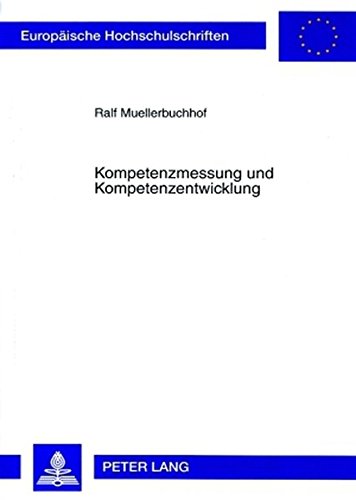 Kompetenzmessung und Kompetenzentwicklung: Empirische Studien an technischem Fachpersonal für Instandhaltung im Hochtechnologiebereich (Europäische Hochschulschriften - Reihe VI)