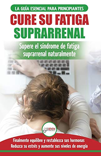 Cure su fatiga suprarrenal: Guía del síndrome de fatiga crónica para principiantes - Restablecer naturalmente las hormonas, el estrés y la energía ... Adrenal Reset Spanish Book) (Spanish Edition)