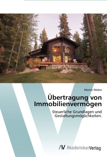 Übertragung von Immobilienvermögen: Steuerliche Grundlagen und Gestaltungsmöglichkeiten.