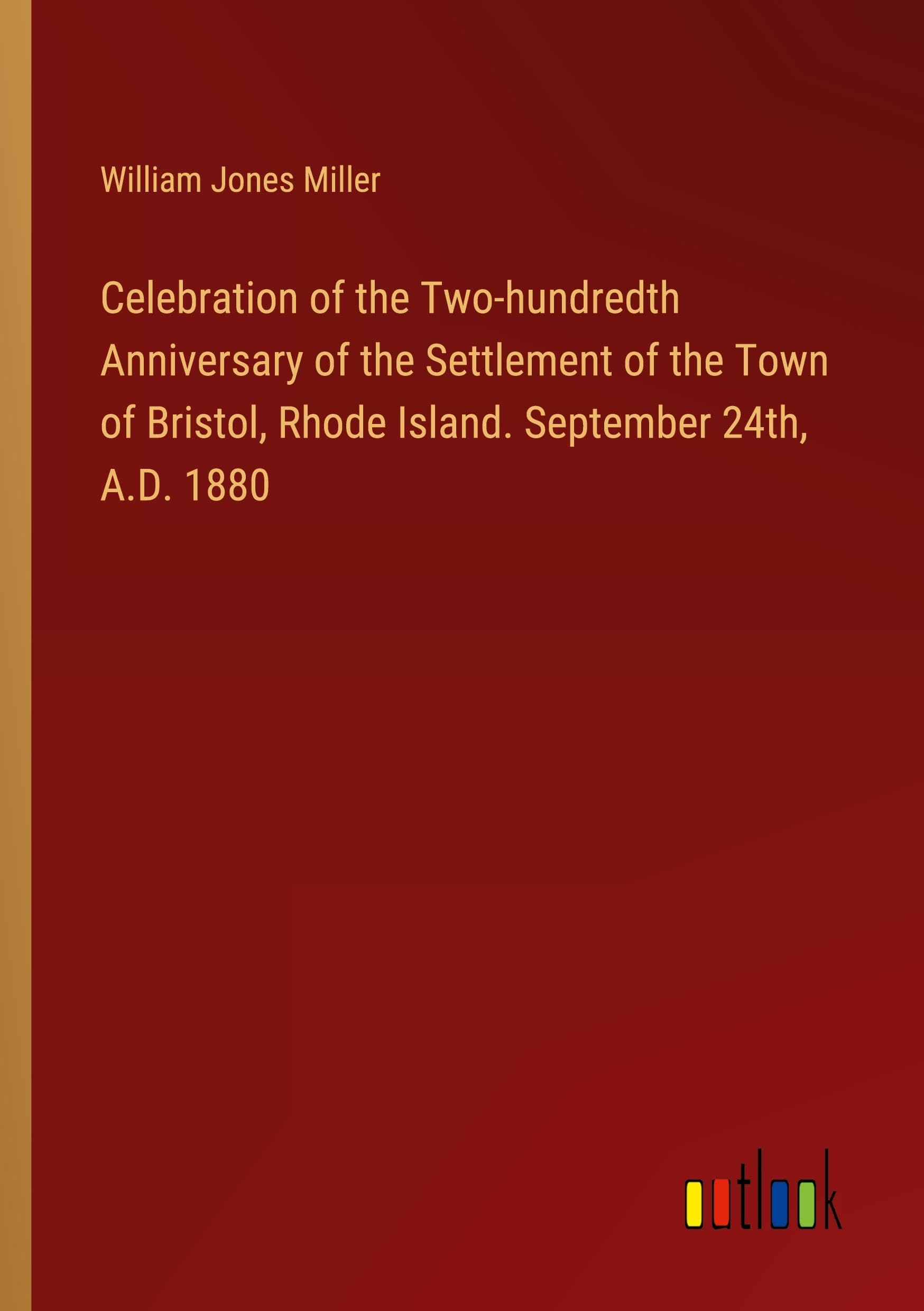 Celebration of the Two-hundredth Anniversary of the Settlement of the Town of Bristol, Rhode Island. September 24th, A.D. 1880