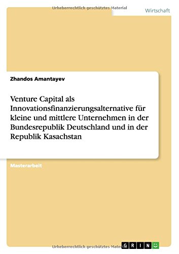 Venture Capital als Innovationsfinanzierungsalternative für kleine und mittlere Unternehmen in der Bundesrepublik Deutschland und in der Republik Kasachstan