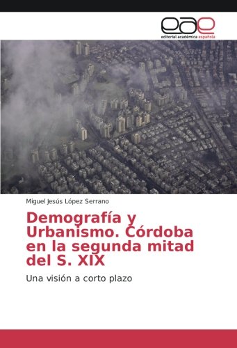 Demografía y Urbanismo. Córdoba en la segunda mitad del S. XIX: Una visión a corto plazo