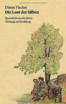 Die Lust der Silben: Querschnitt aus 60 Jahren Dichtung und Erzählung