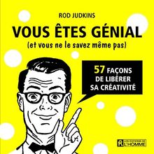 Vous êtes génial (et vous ne le savez même pas) : 57 façons de libérer sa créativité