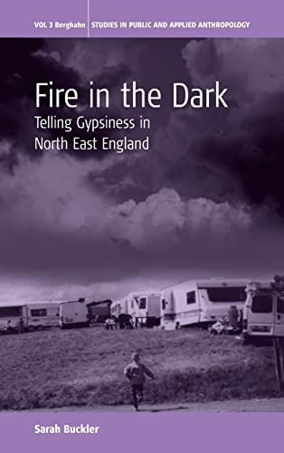 Fire in the Dark: Telling Gypsiness in North East England (Applied Anthropology, Band 3)
