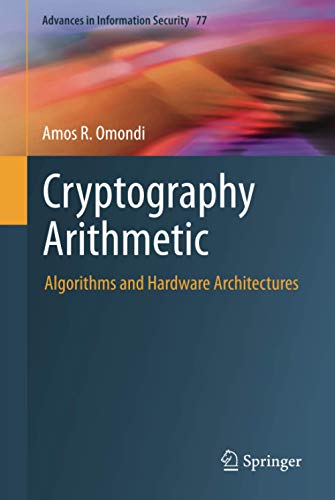 Cryptography Arithmetic: Algorithms and Hardware Architectures (Advances in Information Security, 77, Band 77)