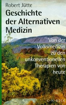 Geschichte der alternativen Medizin. Von der Volksmedizin zu den unkonventionellen Therapien von heute