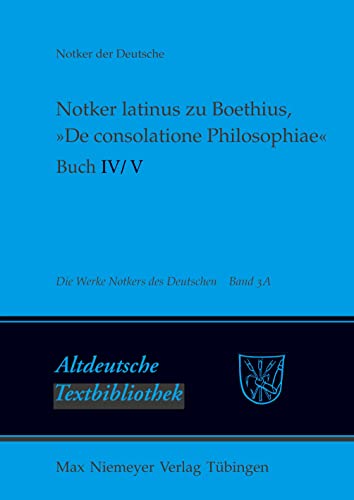 Die Werke Notkers des Deutschen, Band 3A: Notker latinus zu Boethius, »De consolatione Philosophiae«: Buch IV/V