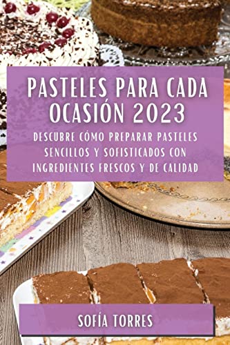 Pasteles para cada ocasión 2023: Descubre cómo preparar pasteles sencillos y sofisticados con ingredientes frescos y de calidad