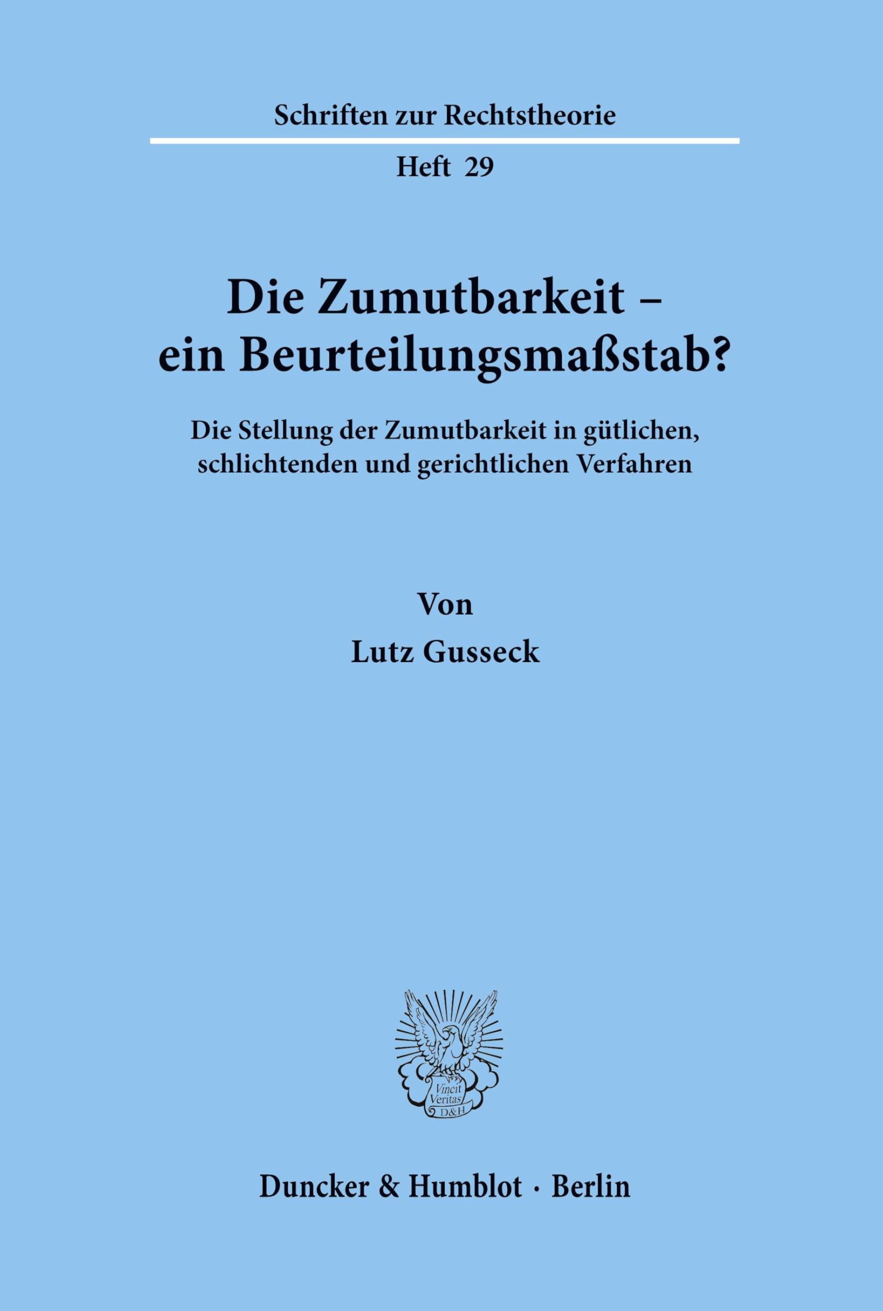 Die Zumutbarkeit - ein Beurteilungsmaßstab?: Die Stellung der Zumutbarkeit in gütlichen, schlichtenden und gerichtlichen Verfahren. (Schriften zur Rechtstheorie)