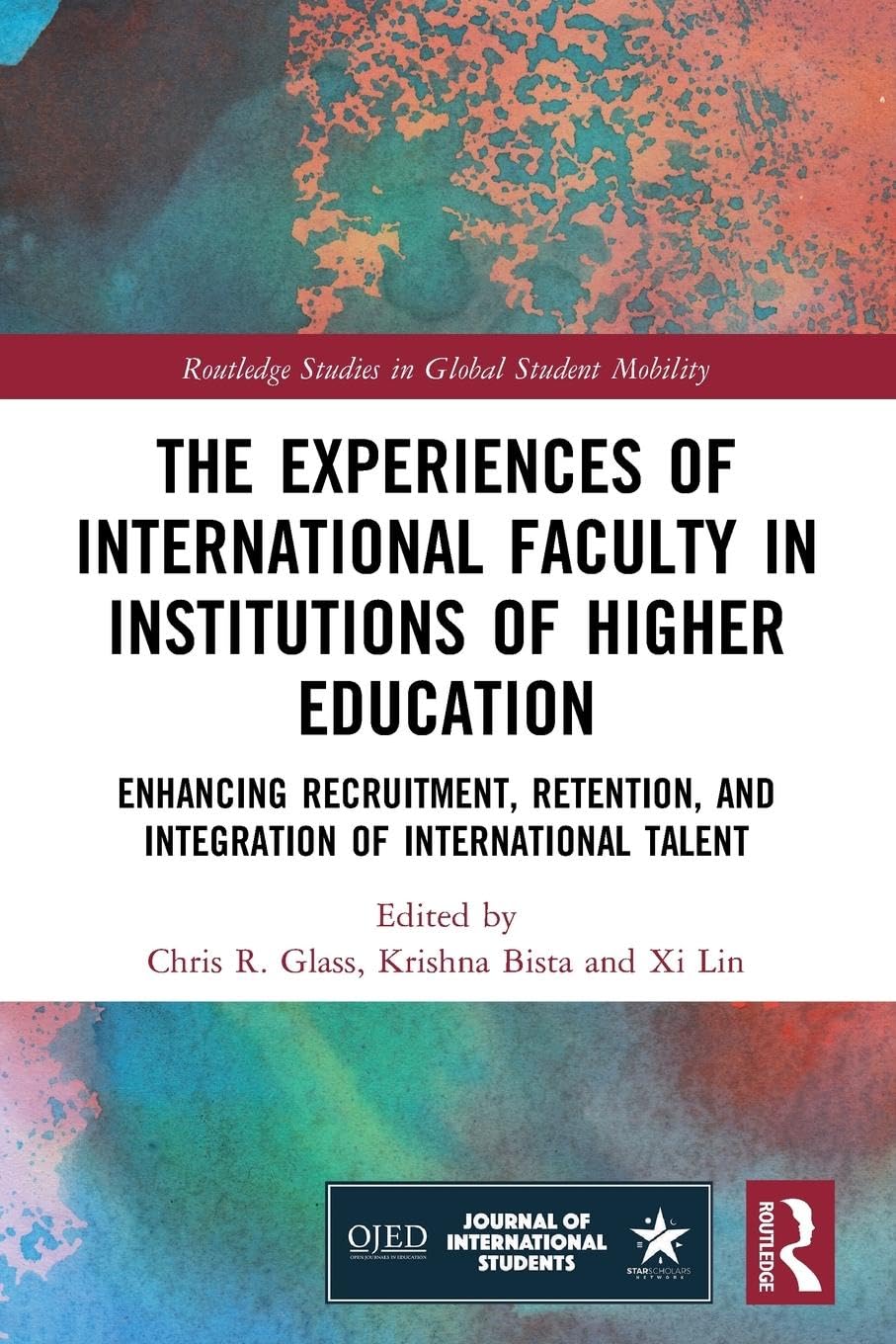 The Experiences of International Faculty in Institutions of Higher Education: Enhancing Recruitment, Retention, and Integration of International Talent (Routledge Studies in Global Student Mobility)