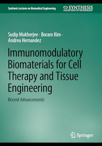 Immunomodulatory Biomaterials for Cell Therapy and Tissue Engineering: Recent Advancements (Synthesis Lectures on Biomedical Engineering)