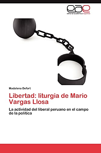 Libertad: liturgia de Mario Vargas Llosa: La actividad del liberal peruano en el campo de la política