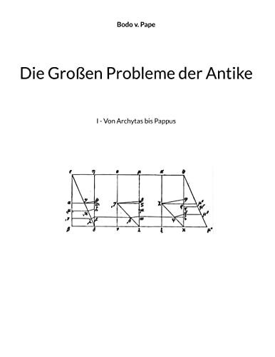 Die Großen Probleme der Antike: I - Von Archytas bis Pappus