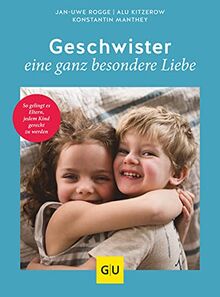 Geschwister – eine ganz besondere Liebe: So gelingt es Eltern, jedem Kind gerecht zu werden (GU Einzeltitel Partnerschaft & Familie)