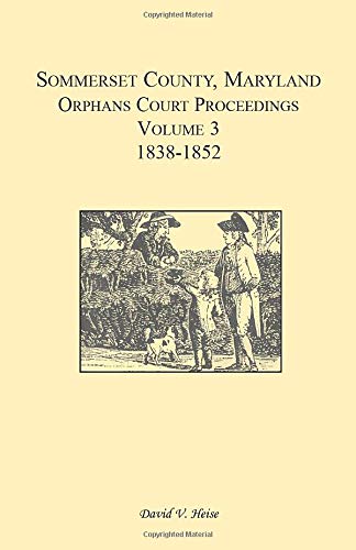 Somerset County, Maryland, Orphans Court Proceedings, Volume 3: 1838-1852