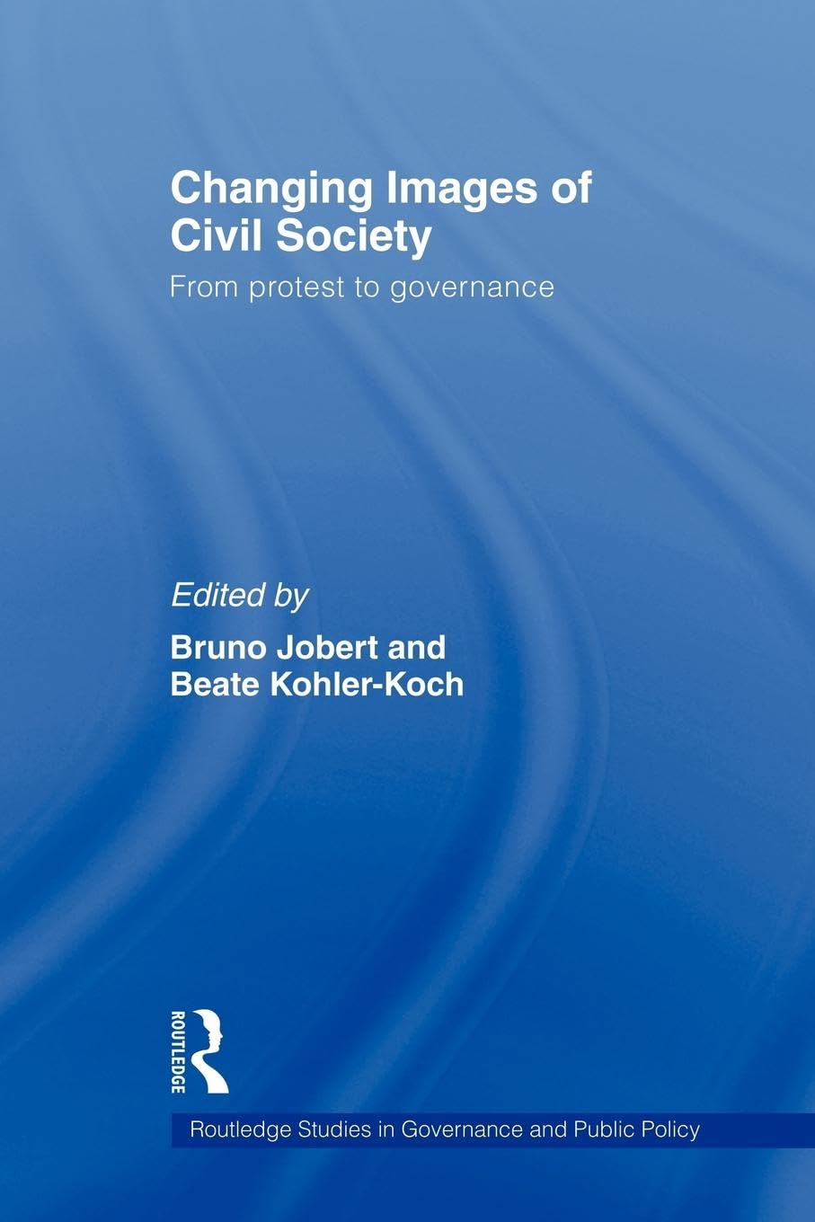 Changing Images of Civil Society: From Protest to Governance (Routledge Studies in Governance and Public Policy, 11, Band 11)