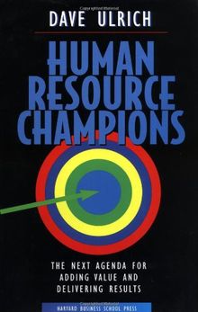 Human Resource Champions: The Next Agenda for Adding Value and Delivering